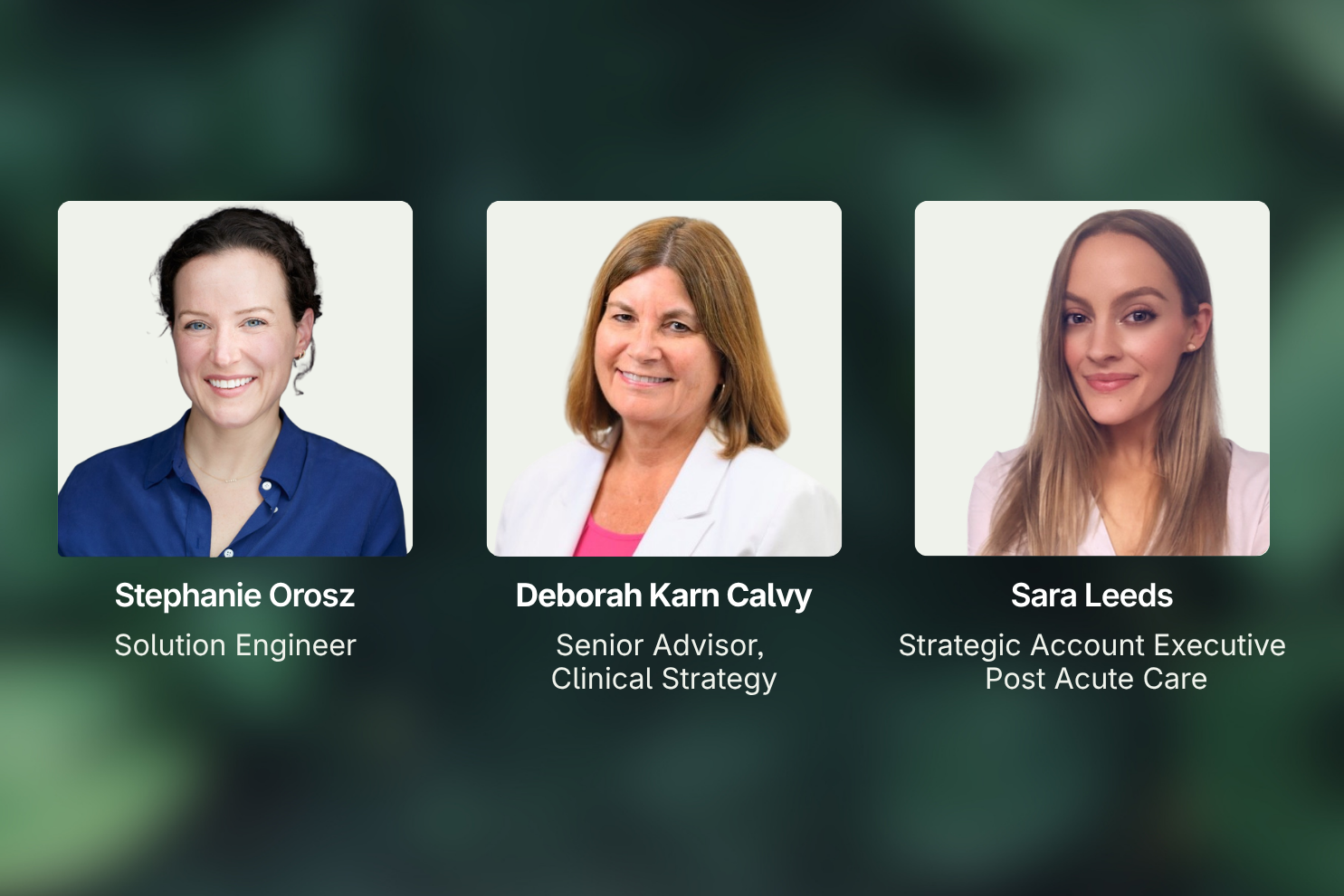 Three professional headshots with names and titles: Stephanie Orosz, Solution Engineer; Deborah Karn Calvy, Senior Advisor, Clinical Strategy; Sara Leeds, Strategic Account Executive, Post Acute Care.