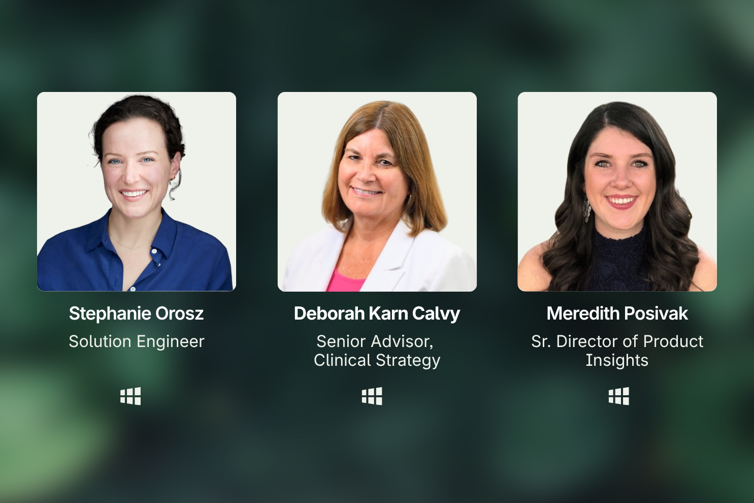 Three women, each in a portrait photo, are identified as Stephanie Orosz (Solution Engineer), Deborah Karn Calvy (Senior Advisor, Clinical Strategy), and Meredith Posivak (Sr. Director of Product Insights).